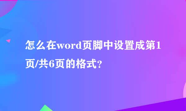 怎么在word页脚中设置成第1页/共6页的格式？