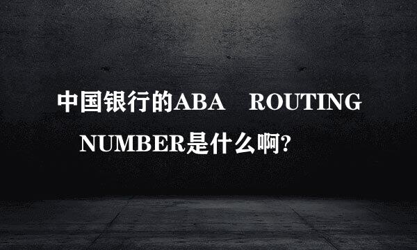 中国银行的ABA ROUTING NUMBER是什么啊?