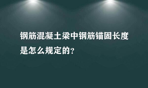 钢筋混凝土梁中钢筋锚固长度是怎么规定的？