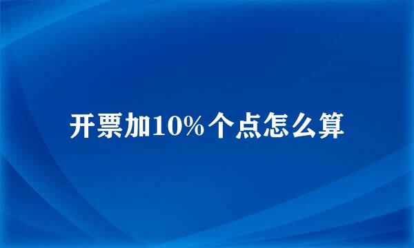 开票加10%个点怎么算