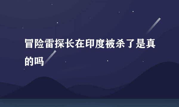 冒险雷探长在印度被杀了是真的吗