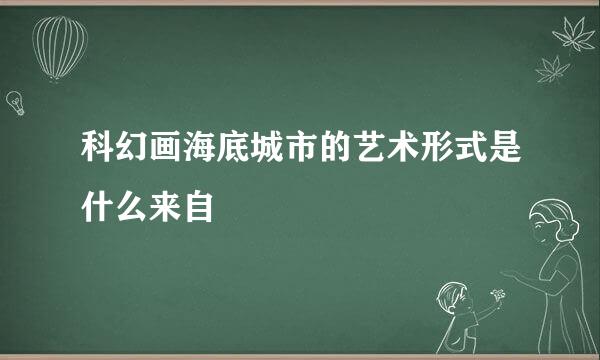 科幻画海底城市的艺术形式是什么来自