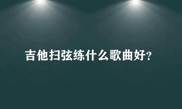 吉他扫弦练什么歌曲好？