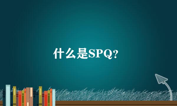 什么是SPQ？