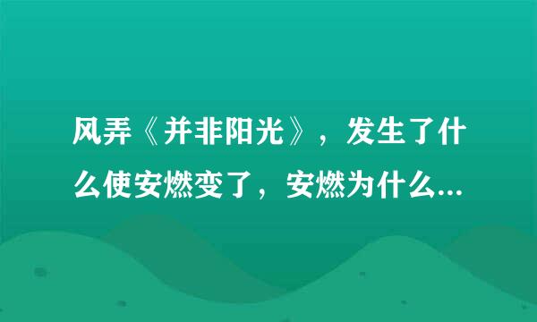 风弄《并非阳光》，发生了什么使安燃变了，安燃为什么进监狱，敏儿为什么会帮他，他为什么这么变态的对