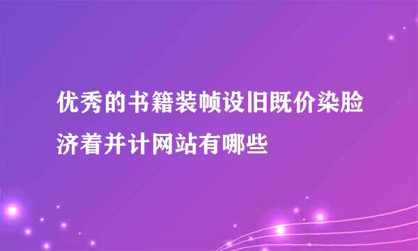 优秀的书籍装帧设旧既价染脸济着并计网站有哪些