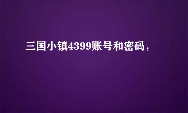 三国小镇4399账号和密码，