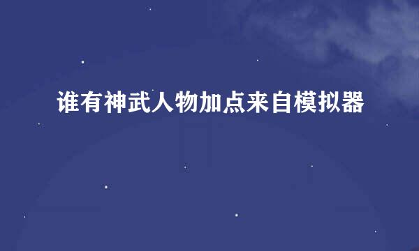 谁有神武人物加点来自模拟器