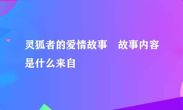 灵狐者的爱情故事 故事内容是什么来自