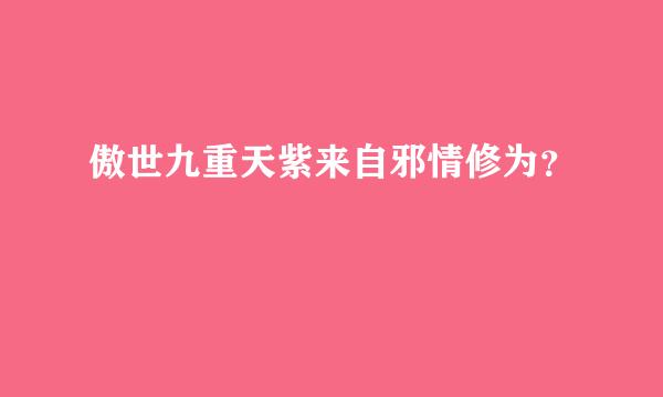 傲世九重天紫来自邪情修为？