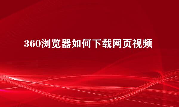 360浏览器如何下载网页视频