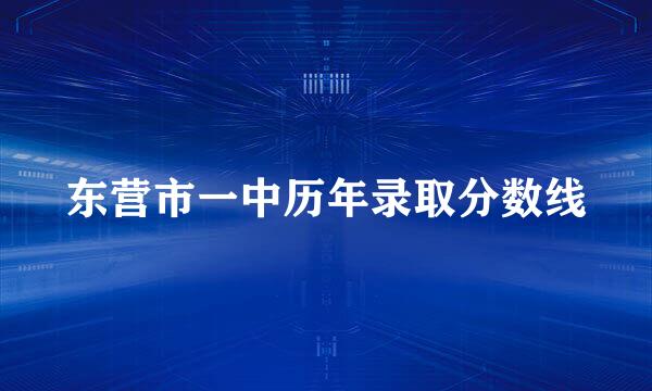 东营市一中历年录取分数线