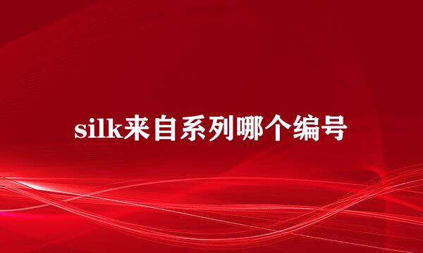 silk来自系列哪个编号