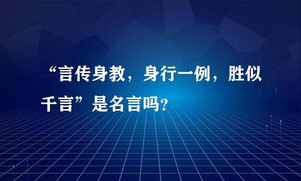 “言传身教，身行一例，胜似千言”是名言吗？