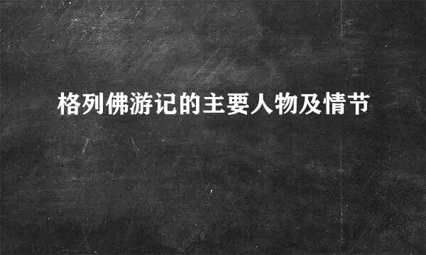 格列佛游记的主要人物及情节