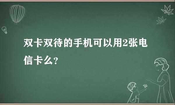 双卡双待的手机可以用2张电信卡么？