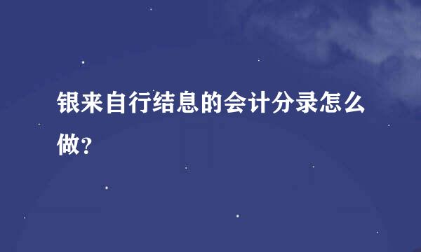 银来自行结息的会计分录怎么做？