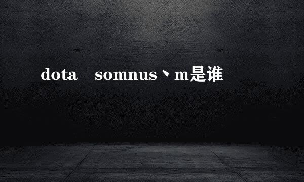 dota somnus丶m是谁