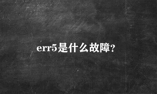 err5是什么故障？