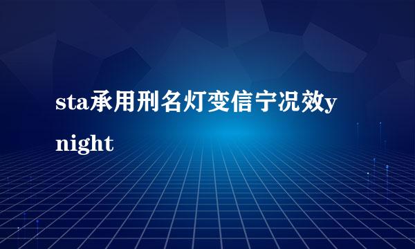 sta承用刑名灯变信宁况效y night