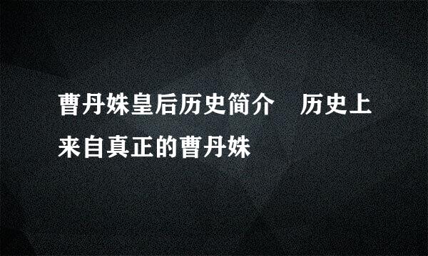 曹丹姝皇后历史简介 历史上来自真正的曹丹姝