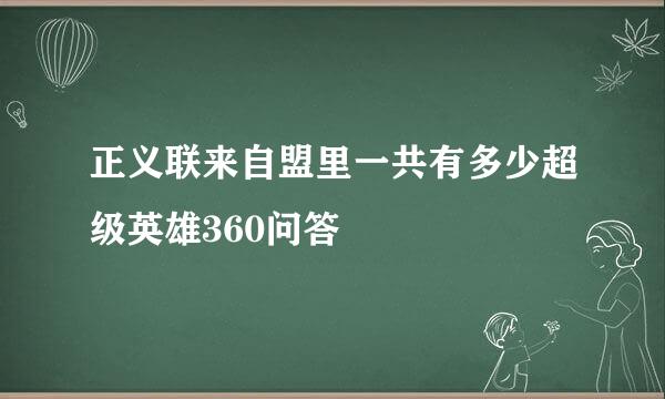 正义联来自盟里一共有多少超级英雄360问答