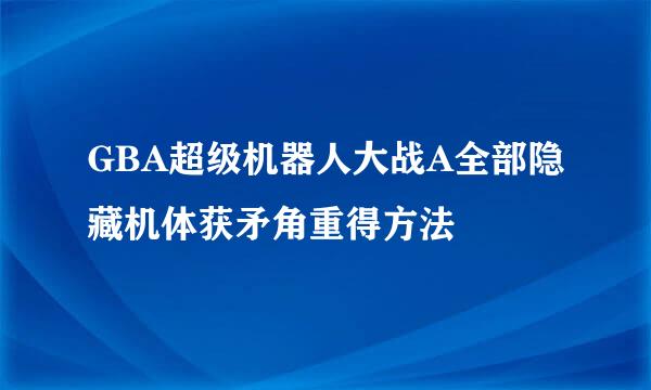 GBA超级机器人大战A全部隐藏机体获矛角重得方法