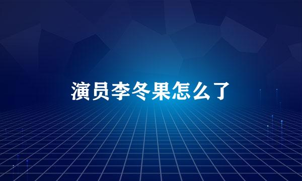 演员李冬果怎么了