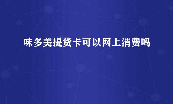 味多美提货卡可以网上消费吗