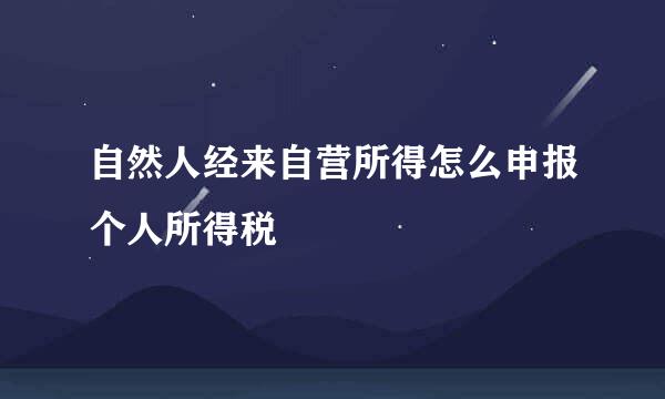 自然人经来自营所得怎么申报个人所得税