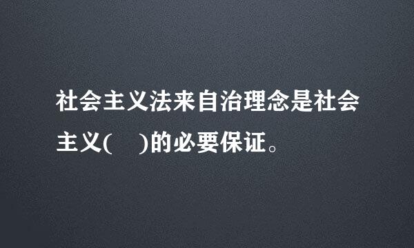 社会主义法来自治理念是社会主义( )的必要保证。