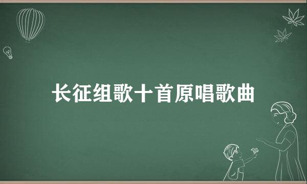 长征组歌十首原唱歌曲