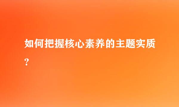 如何把握核心素养的主题实质？