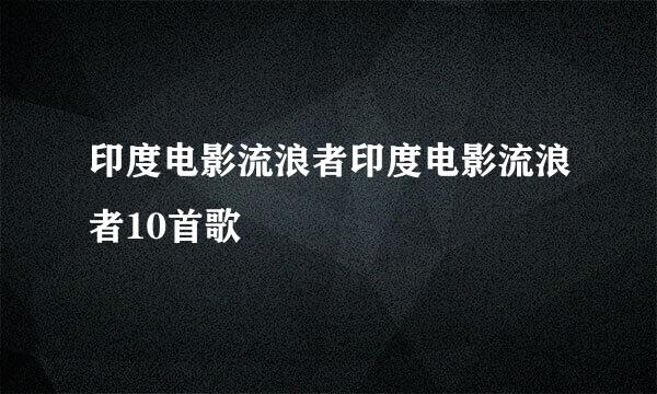 印度电影流浪者印度电影流浪者10首歌