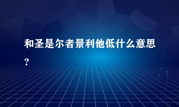 和圣是尔者景利他低什么意思？