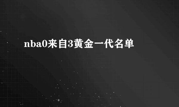 nba0来自3黄金一代名单