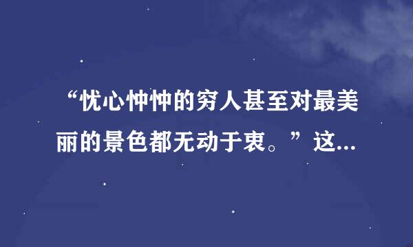 “忧心忡忡的穷人甚至对最美丽的景色都无动于衷。”这句话表明（    ）     A．不同的社会存在决定不