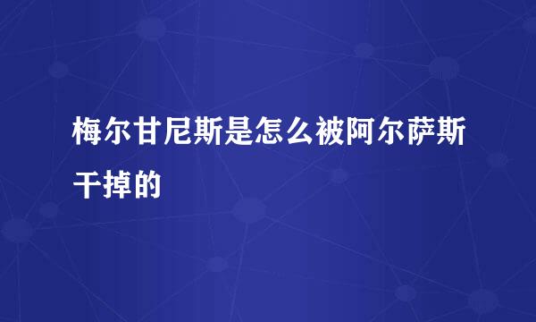 梅尔甘尼斯是怎么被阿尔萨斯干掉的