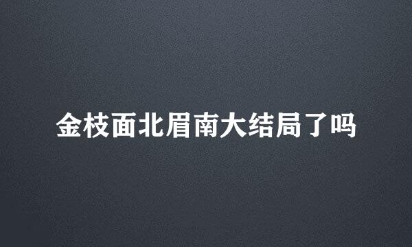 金枝面北眉南大结局了吗