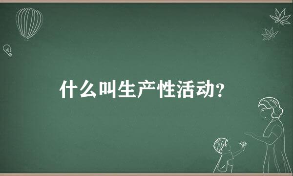 什么叫生产性活动？