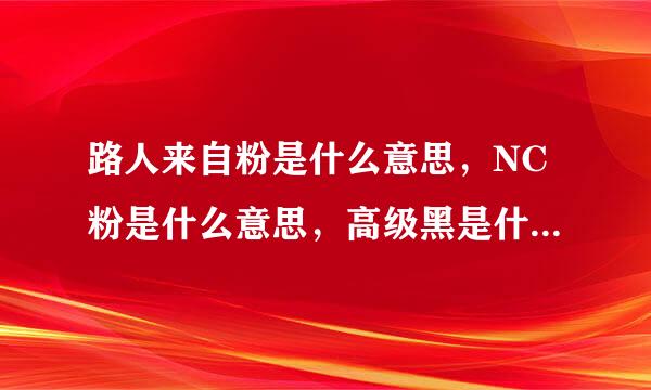 路人来自粉是什么意思，NC粉是什么意思，高级黑是什么意思？