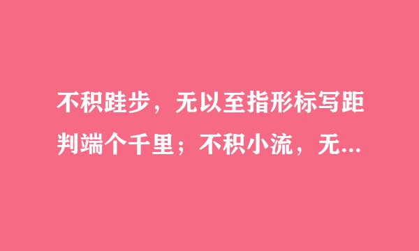 不积跬步，无以至指形标写距判端个千里；不积小流，无以成江海。苏许缺算责注毛食