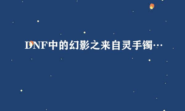 DNF中的幻影之来自灵手镯…