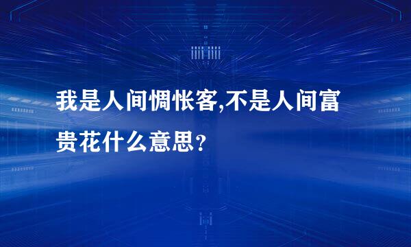 我是人间惆怅客,不是人间富贵花什么意思？