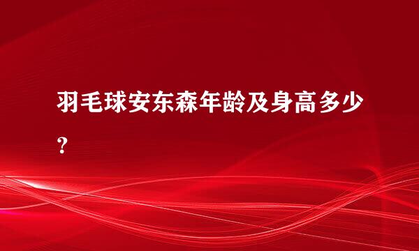 羽毛球安东森年龄及身高多少？