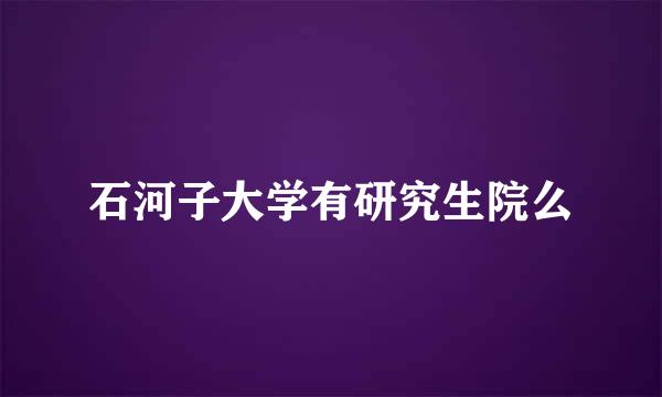 石河子大学有研究生院么