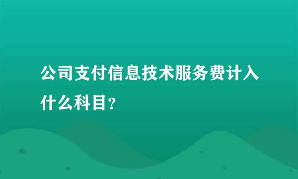 公司支付信息技术服务费计入什么科目？