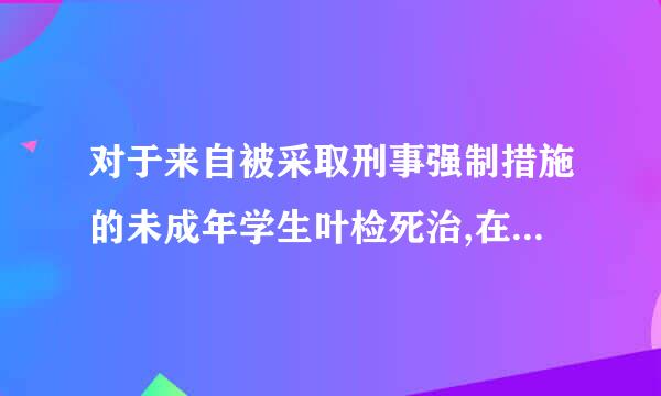 对于来自被采取刑事强制措施的未成年学生叶检死治,在人民法院的判决生效以前,( )取消其学籍。