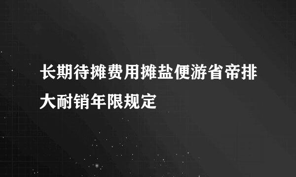 长期待摊费用摊盐便游省帝排大耐销年限规定