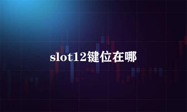 slot12键位在哪